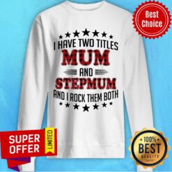I Have Two Titles Mum And Stepmum And I Rock Them Both Sweatshirt