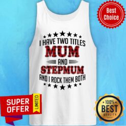 I Have Two Titles Mum And Stepmum And I Rock Them Both Tank Top