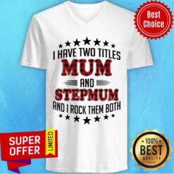I Have Two Titles Mum And Stepmum And I Rock Them Both V-neck