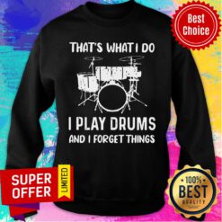 I Play Drums And I Forget Things Sweatshirt