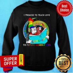 I Promise To Teach Love To Future Benerations Sweatshirt