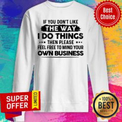 If You Don'T Like The Way I Do Things Own Business Sweatshirt