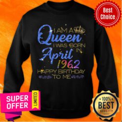 I'm A Queen April 1962 Happy Birthday Sweatshirt