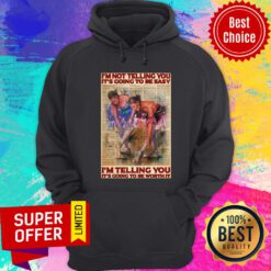 I'm Not Telling You It's Going To Easy Worth It Hoodie