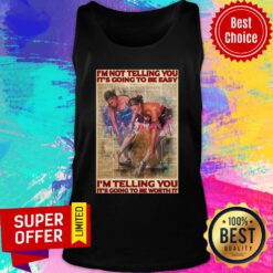 I'm Not Telling You It's Going To Easy Worth It Tank Top