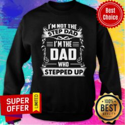 I'm Not The Step Dad Who Stepped Up Sweatshirt