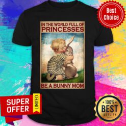 In The World Full Of Princesses Be A Bunny Mom Shirt