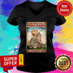 In The World Full Of Princesses Be A Bunny Mom V-neck