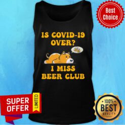 Is Covid-19 Over I Miss Beer Club Sad Cute Dog Tank Top