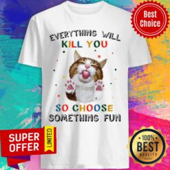Kill You Cat Choose Something Fun Shirt