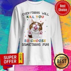 Kill You Cat Choose Something Fun Sweatshirt