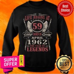 Life Begins At 59 Born In April 1962 Legends Sweatshirt
