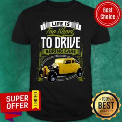 Life Is Too Short To Drive Boring Cars Shirt