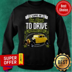 Life Is Too Short To Drive Boring Cars Sweatshirt
