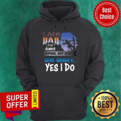 Line Dad I Don't Always Spoil My Kids Oh Wait Yes I Do Hoodie