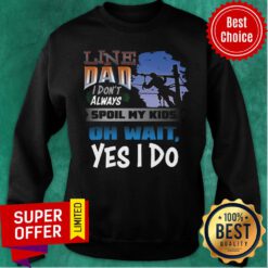 Line Dad I Don't Always Spoil My Kids Oh Wait Yes I Do Sweatshirt