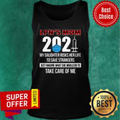 LPN's Mom 2021 My Daughter Risks Her Life Take Care Of Me Tank Top