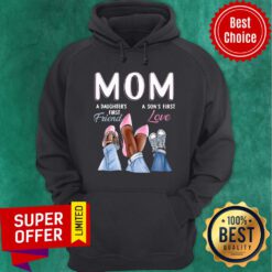 Mom A Daughter’s First Friend A Son’s First Love Hoodie