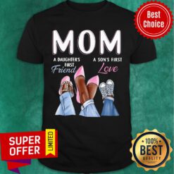 Mom A Daughter’s First Friend A Son’s First Love Shirt