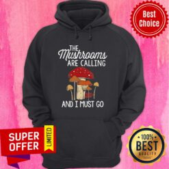 Mushrooms Are Calling And I Must Go Hoodie
