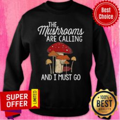 Mushrooms Are Calling And I Must Go Sweatshirt