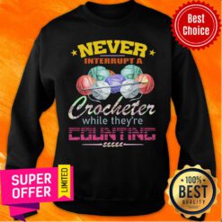 Never Interrupt A Crocheter Counting Sweatshirt