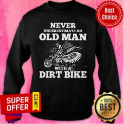 Never Underestimate An Old Man With A Dirt Bike Sweatshirt