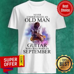 Never Underestimate Old Man Guitar September Shirt