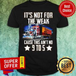 Not For The Weak Cause This Ain't No 9 To 5 Shirt