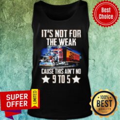Not For The Weak Cause This Ain't No 9 To 5 Tank Top