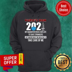 Nurse's Mom 2021 My Daughter Risks Her Life Save Strangers Take Care Of Me Hoodie