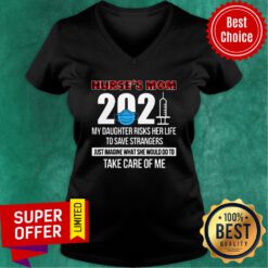 Nurse's Mom 2021 My Daughter Risks Her Life Save Strangers Take Care Of Me V-neck