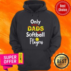 Only The Best Dads Softball Player Hoodie