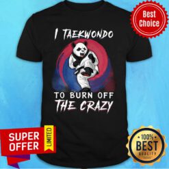 Panda I Taekwondo To Burn Off The Crazy Shirt