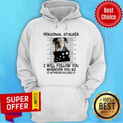 Personal Stalker I Will Follow You Where You Go Hoodie