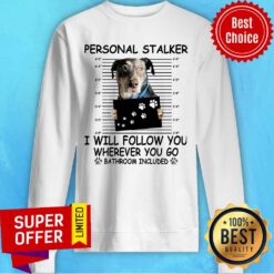 Personal Stalker I Will Follow You Where You Go Sweatshirt