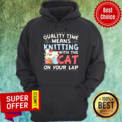 Quality Time Means Knitting With Cat On Your Lap Hoodie
