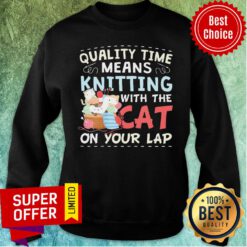 Quality Time Means Knitting With Cat On Your Lap Sweatshirt