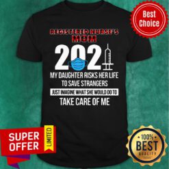 Registered Nurse's Mom 2021 My Daughter Risks Her Life Imagine Take Care Of Me Shirt