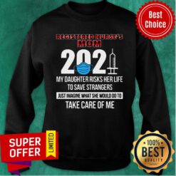 Registered Nurse's Mom 2021 My Daughter Risks Her Life Imagine Take Care Of Me Sweatshirt