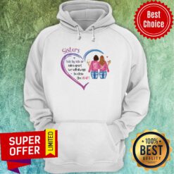 Sisters Side By Side Or Miles Apart We Will Always Be Close At Heart Hoodie