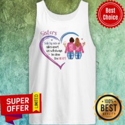 Sisters Side By Side Or Miles Apart We Will Always Be Close At Heart Tank Top