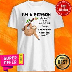 Sloth I'm A Person A Lot Of Trapped In A Body Shirt