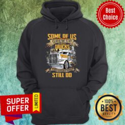 Some Of Us Grew Up Playing With Truck The Lucky Still Do Hoodie