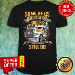 Some Of Us Grew Up Playing With Truck The Lucky Still Do Shirt
