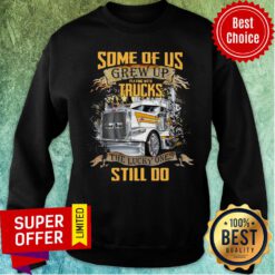 Some Of Us Grew Up Playing With Truck The Lucky Still Do Sweatshirt