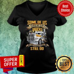Some Of Us Grew Up Playing With Truck The Lucky Still Do V-neck