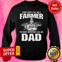 Some People Call Me A Farmer The Most Important Sweatshirt
