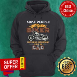 Some People Call Me Biker Motor The Most Important Dad Hoodie