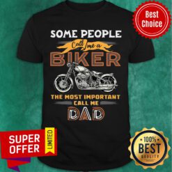 Some People Call Me Biker Motor The Most Important Dad Shirt